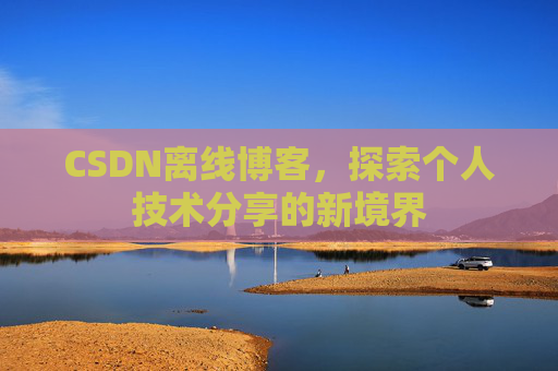 CSDN离线博客,探索个人技术分享的新境界