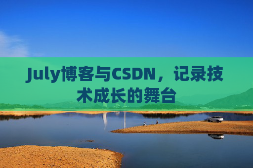 July博客与CSDN,记录技术成长的舞台